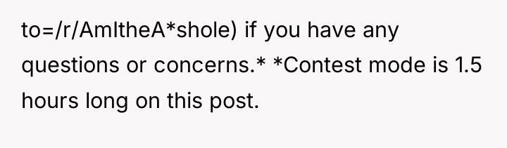 to=/r/AmItheA*shole) if you have any questions or concerns.* *Contest mode...