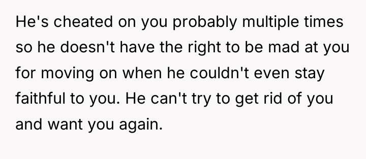 He's cheated on you probably multiple times so he doesn't...