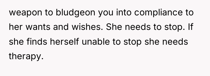 weapon to bludgeon you into compliance to her wants and...