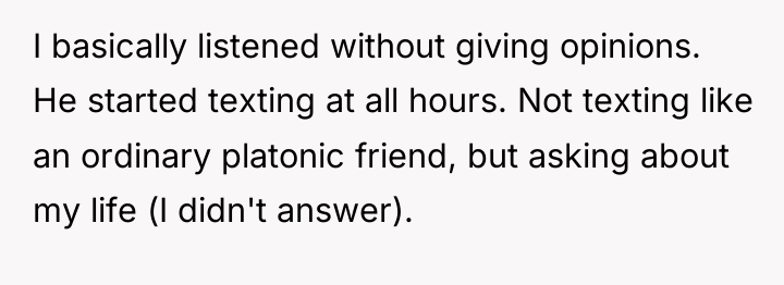I basically listened without giving opinions. He started texting at...
