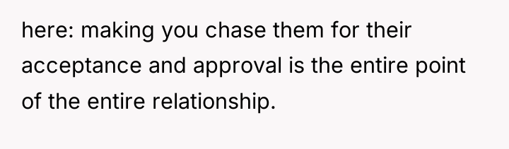 here: making you chase them for their acceptance and approval...