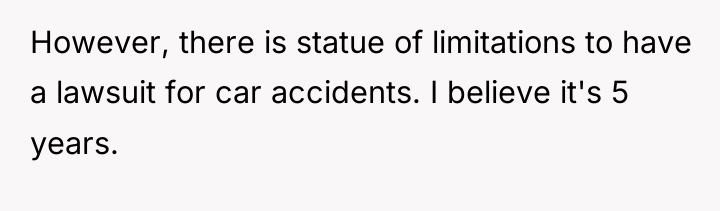 However, there is statue of limitations to have a lawsuit...