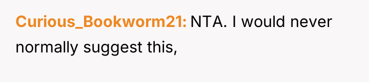 Curious_Bookworm21 NTA. I would never normally suggest this,