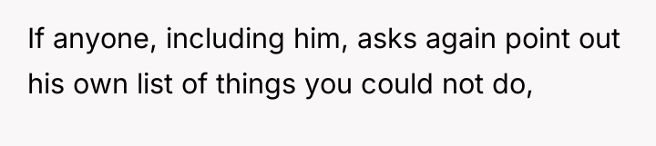 If anyone, including him, asks again point out his own...