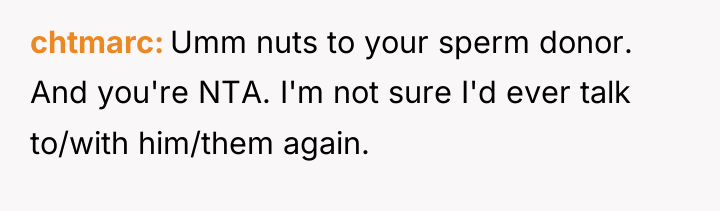 chtmarc Umm nuts to your sperm donor. And you're NTA....