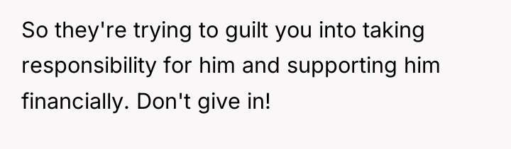 So they're trying to guilt you into taking responsibility for...