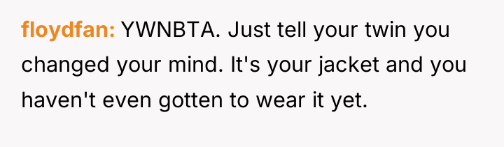 floydfan YWNBTA. Just tell your twin you changed your mind....