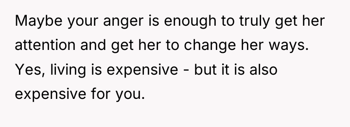 Maybe your anger is enough to truly get her attention...
