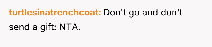 turtlesinatrenchcoat Don't go and don't send a gift: NTA.