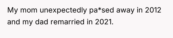 My mom unexpectedly pa*sed away in 2012 and my dad...