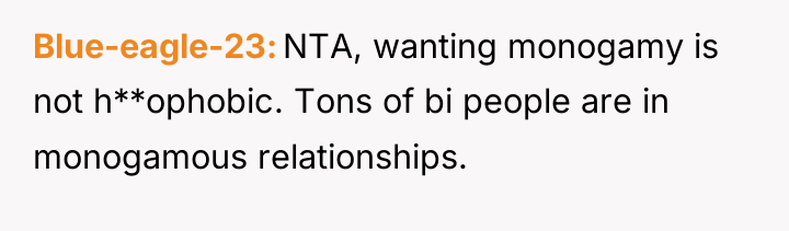 Blue-eagle-23 NTA, wanting monogamy is not h**ophobic. Tons of bi...