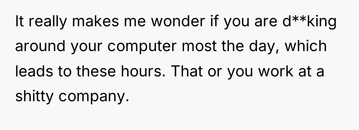 It really makes me wonder if you are d**king around...