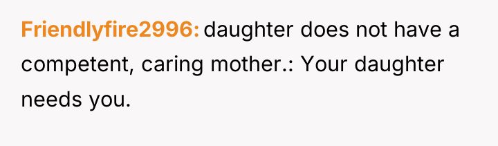 Friendlyfire2996 daughter does not have a competent, caring mother.: Your...