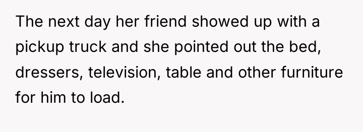 The next day her friend showed up with a pickup...