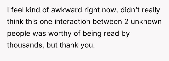 I feel kind of awkward right now, didn't really think...