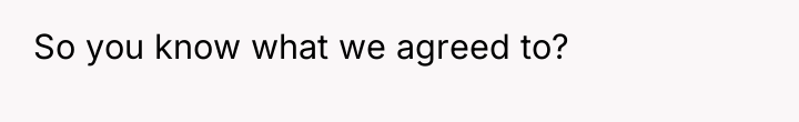 So you know what we agreed to?