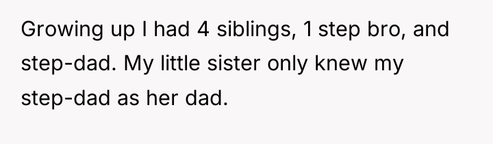 Growing up I had 4 siblings, 1 step bro, and...