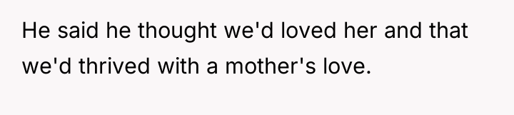 He said he thought we'd loved her and that we'd...