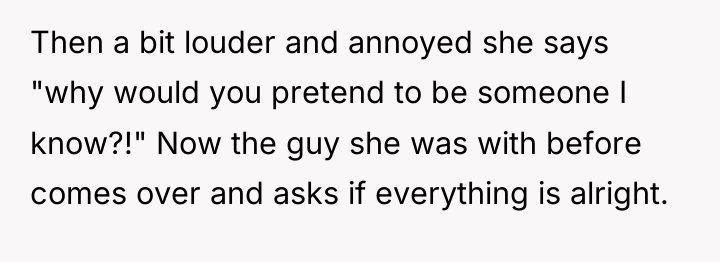 Then a bit louder and annoyed she says "why would...