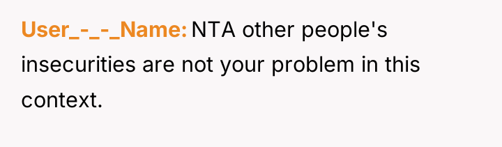 User_-_-_Name NTA other people's insecurities are not your problem in...