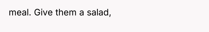 meal. Give them a salad,