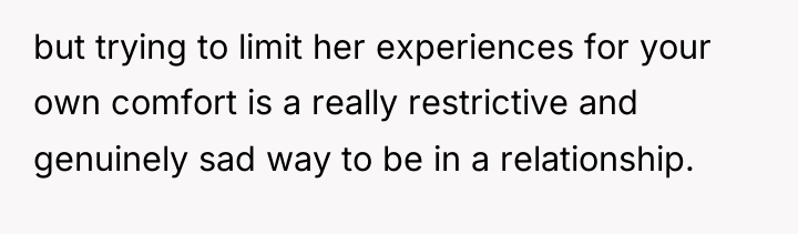but trying to limit her experiences for your own comfort...