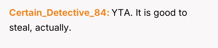 Certain_Detective_84 YTA. It is good to steal, actually.