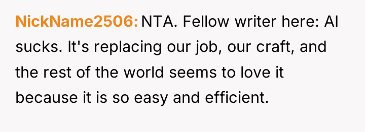 NickName2506 NTA. Fellow writer here: AI sucks. It's replacing our...