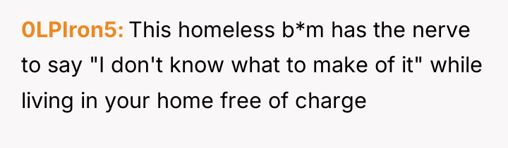 0LPIron5 This homeless b*m has the nerve to say "I...
