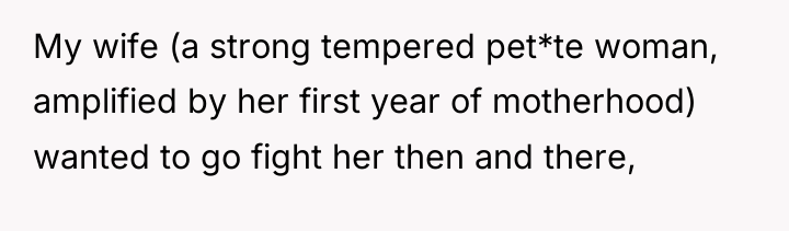 My wife (a strong tempered pet*te woman, amplified by her...
