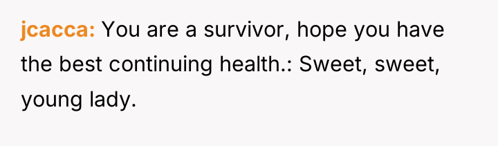 jcacca You are a survivor, hope you have the best...