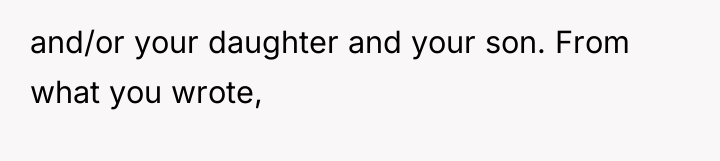 and/or your daughter and your son. From what you wrote,