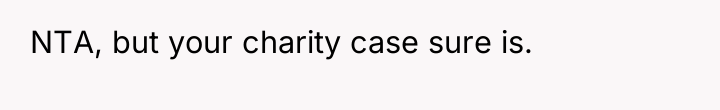 NTA, but your charity case sure is.