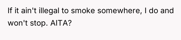 If it ain't illegal to smoke somewhere, I do and...