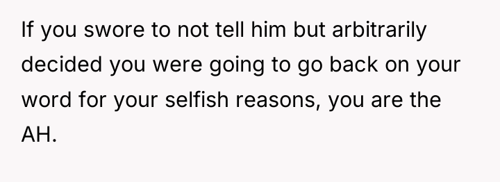 If you swore to not tell him but arbitrarily decided...
