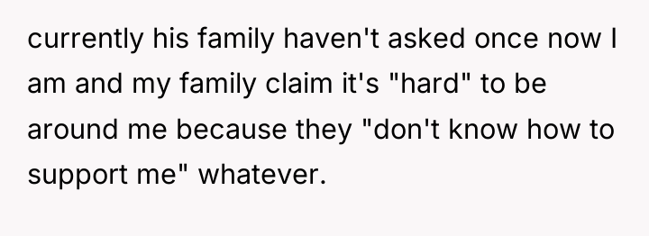 currently his family haven't asked once now I am and...