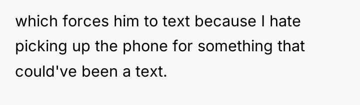 which forces him to text because I hate picking up...