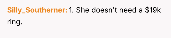 Silly_Southerner 1. She doesn't need a $19k ring.
