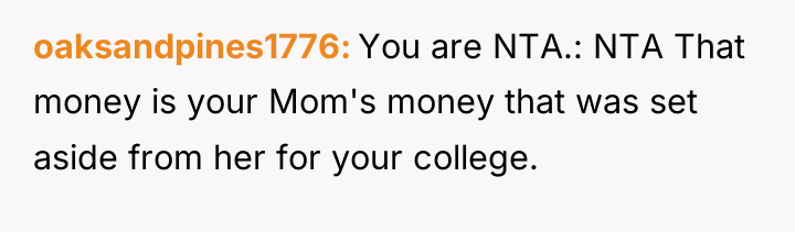 oaksandpines1776 You are NTA.: NTA That money is your Mom's...