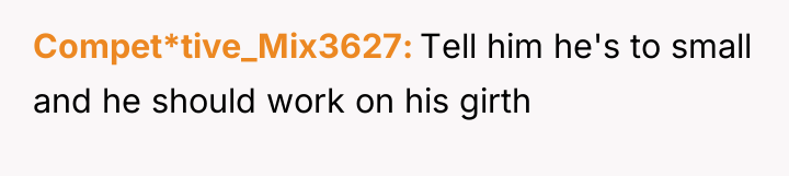 Compet*tive_Mix3627 Tell him he's to small and he should work...