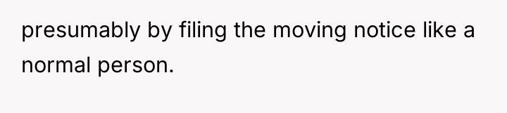 presumably by filing the moving notice like a normal person.
