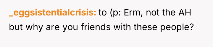 _eggsistentialcrisis to (p: Erm, not the AH but why are...