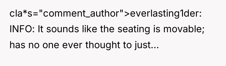 cla*s="comment_author">everlasting1der: INFO: It sounds like the seating is movable; has...