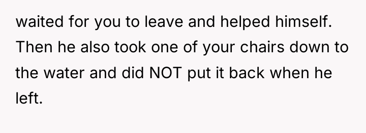 waited for you to leave and helped himself. Then he...