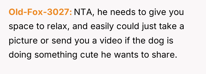 Old-Fox-3027 NTA, he needs to give you space to relax,...