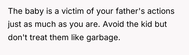 The baby is a victim of your father's actions just...