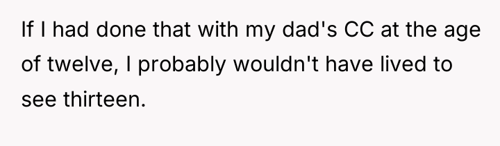 If I had done that with my dad's CC at...