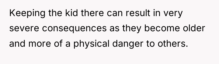 Keeping the kid there can result in very severe consequences...
