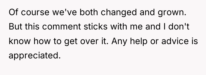 Of course we've both changed and grown. But this comment...
