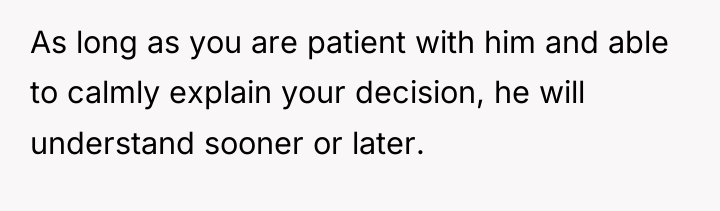As long as you are patient with him and able...